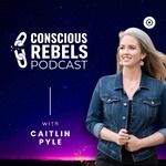 Conscious Rebels Podcast by Caitlin Pyle
