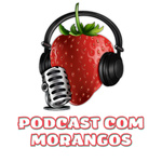 Podcast com Morangos