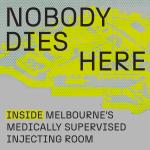 Nobody Dies Here: Inside Melbourne's Medically Supervised Injecting Room