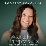 How to Start, Launch, and Grow Your Podcast: Podcast Coaching for Kingdom Entrepreneurs with Kristin Fields Chadwick