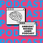 Ambient Noises ASMR Podcast