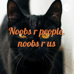 Noobs r people, noobs r us