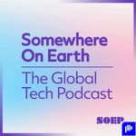Somewhere on Earth: The Global Tech Podcast
