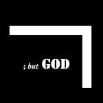 ; but GOD!