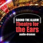 Sound the Alarm: Theatre for the Ears