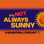 It's Not Always Sunny | NBA and Phoenix Suns Podcast