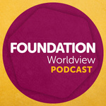 Foundation Worldview Podcast