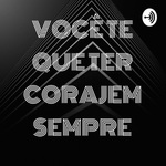 VOCÊ TE QUE TER CORAJEM SEMPRE