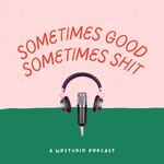 Sometimes Good Sometimes Shit