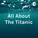 All About The Titanic