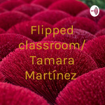 Flipped classroom/ Tamara Martínez