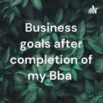 Business goals after completion of my Bba