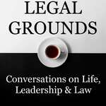 Legal Grounds | Conversations on Life, Leadership & Law