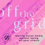 Off The Grid: Leaving Social Media Without Losing All Your Clients