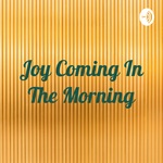 Joy Coming In The Morning