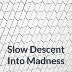 Slow Descent Into Madness