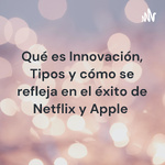 Qué es Innovación, Tipos y cómo se refleja en el éxito de Netflix y Apple 