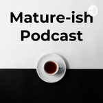 Mature-ish Podcast