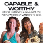 Capable & Worthy: Fitness, Nutrition, & Mindset for People Who Don't Want Life to Suck