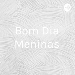 Bom Dia Meninas