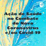 Ação de Saúde no Combate do Novo Coronavírus e/ou Covid-19