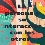 La persona y su interacción con los otros. 