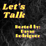 Let's Talk hosted by Dayan Rodriguez