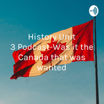 History Unit 3 Podcast-Was it the Canada that was wanted