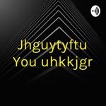 Jhguytyftu You uhkkjgr