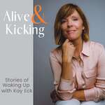 Alive & Kicking: Stories of Waking Up with Kay Eck 