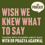 Wish We Knew What to Say with Dr Pragya Agarwal
