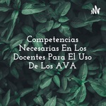 Competencias Necesarias En Los Docentes Para El Uso De Los AVA