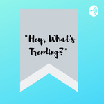 Hey, What's Trending?