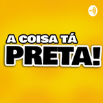 A Coisa Tá Preta!
