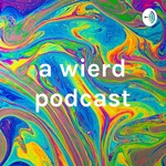 a wierd podcast