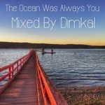 The Ocean Was Always You Mixed By Dimkal