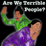 Are We Terrible People?
