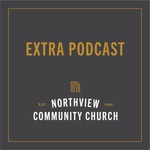 Northview Community Church Extra Podcast