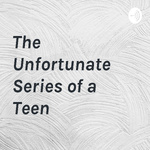 The Unfortunate Series of a Teen