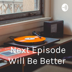 Next Episode Will Be Better