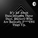 It's All About Data/Internet These Days. Hackers Who Are Basically F***ING Thigs Up.