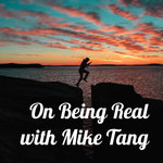 On Being Real with Mike Tang
