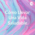 Cómo Llevar Una Vida Saludable