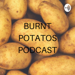 Burnt Potato’s Podcast