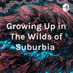Growing Up in The Wilds of Suburbia 