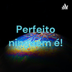 Perfeito ninguém é!