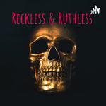 Reckless & Ruthless Podcast