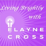 Living Brightly with Elayne Cross