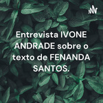 Entrevista IVONE ANDRADE sobre o texto de FENANDA SANTOS.