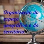 Organização do espaço geográfico e do território.